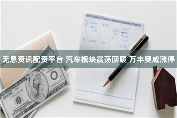 无息资讯配资平台 汽车板块震荡回暖 万丰奥威涨停