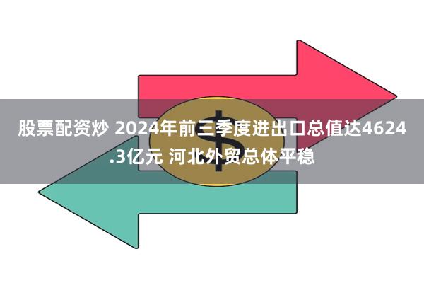 股票配资炒 2024年前三季度进出口总值达4624.3亿