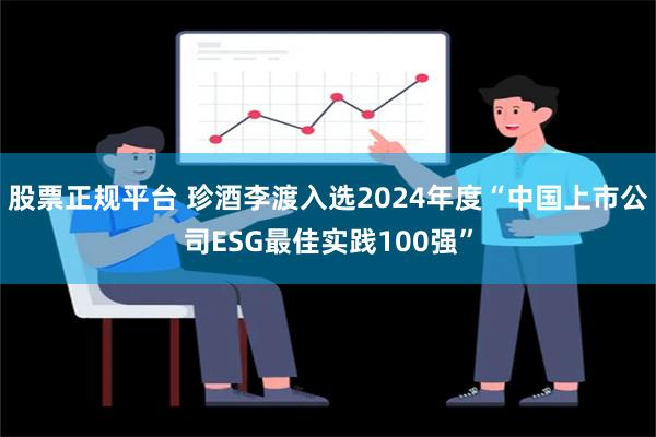 股票正规平台 珍酒李渡入选2024年度“中国上市公司ESG最佳实践100强”