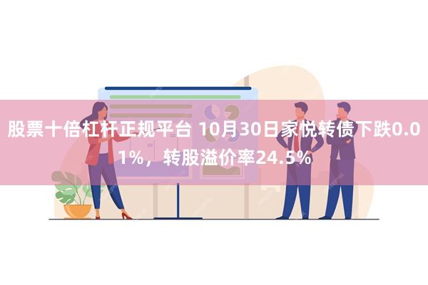 股票十倍杠杆正规平台 10月30日家悦转债下跌0.01%，转股溢价率24.5%