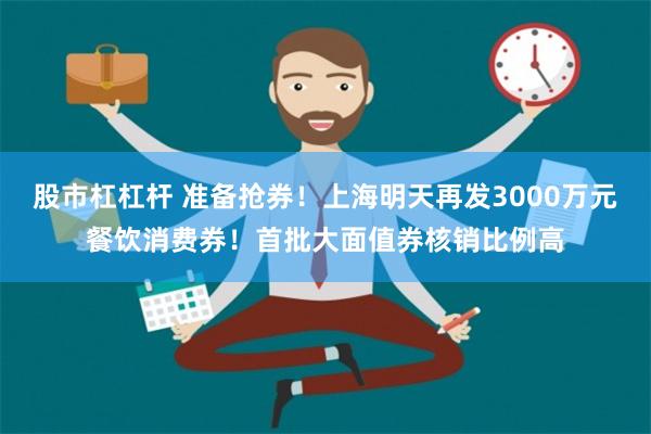 股市杠杠杆 准备抢券！上海明天再发3000万元餐饮消费券