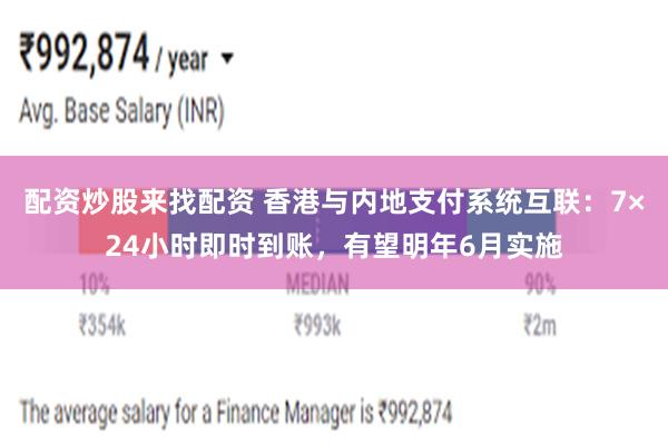 配资炒股来找配资 香港与内地支付系统互联：7×24小时即时到账，有望明年6月实施